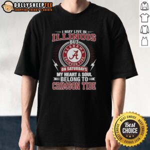 Alabama Crimson Tide T-shirt featuring 'I May Live In Illinois On Sundays, My Heart And Soul Belong To Crimson Tide' design.