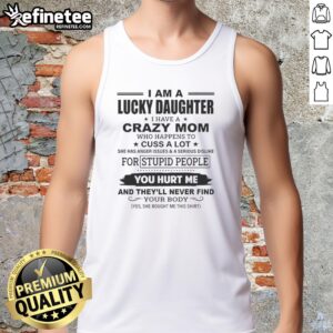 Funny tank top design saying 'I Am A Lucky Daughter I Have A Crazy Mom Who Cusses A Lot' in bold text.
