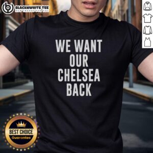 Hot We Want Our Chelsea Back T-Shirt featuring bold text design, perfect for passionate Chelsea FC fans and supporters.