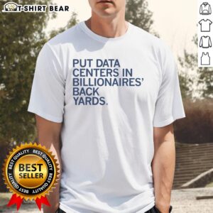 Nice Put Data Centers In Billionaires Back Yards T-Shirt design featuring a humorous tech-themed graphic.