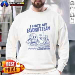 Cozy 'Good I Hate My Favorite Team I Can't Wait to Watch Tomorrow' sweatshirt, perfect for game day comfort and style.