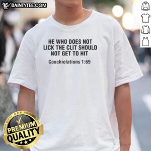 Good He Who Does Not Lick The Clit Should Not Get To Hit Coochielations 1 69 Letter T-Shirt design featuring bold text.