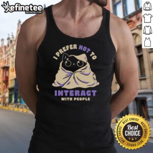 Funny I Prefer Not To Interact With People Cat T-Shirt - Image 4