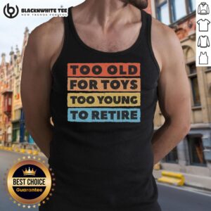 Good Too Old For Toys Too Young To Retire Tank Top featuring a playful graphic design for adults embracing fun and youth.