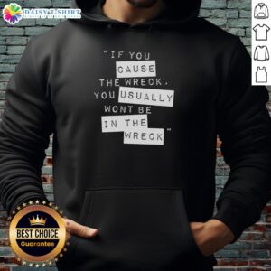 Stylish hoodie with 'Pretty If You Cause The Wreck, You Usually Won't Be In The Wreck' graphic design.