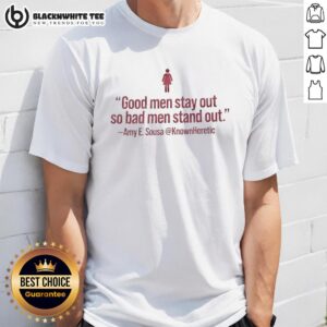 Nice Good Men Stay Out So Bad Men Stand Out t-shirt by Amy E Sousa, featuring bold text design on a stylish tee.