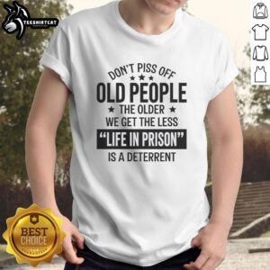 Funny 'Don't Piss Off Old People' T-shirt featuring humorous text about aging and prison deterrents for older adults.