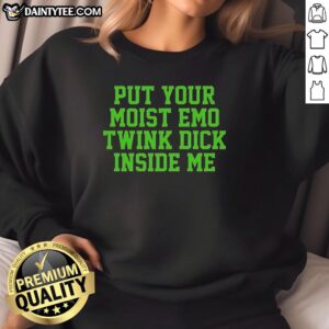 Awesome Put Your Moist Emo Twink Dick Inside Me sweatshirt design featuring bold text on a cozy, stylish hoodie.