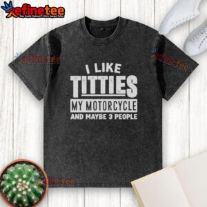 Funny t-shirt featuring 'Nice, I Like Titties, My Motorcycle, And Maybe 3 People' slogan for motorcycle enthusiasts.