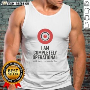 Awesome I Am Completely Operational Self Test Probably Fine Tank Top featuring a humorous design for casual wear.