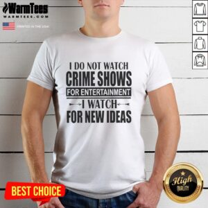 Original I Do Not Watch Crime Shows For Entertainment I Watch For New Ideas T-Shirt featuring a witty slogan design.