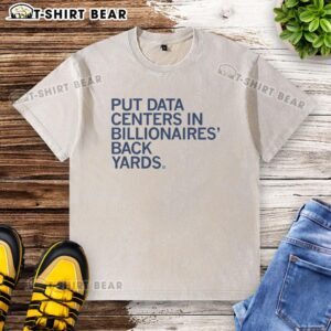 Funny washed t-shirt featuring 'Put Data Centers in Billionaires' Backyards' slogan for tech and humor enthusiasts.