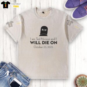 Good I Am Ted Nivison washed t-shirt featuring a bold graphic about dying on October 23, 2025, perfect for fans.