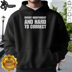 Nice Overly Independent and Hard to Correct Hoodie featuring a stylish design, perfect for casual wear and self-expression.