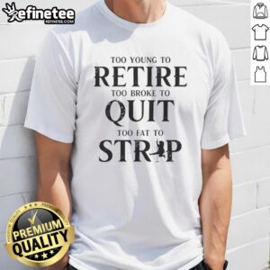 Nice Too Young To Retire Too Broke To Quit T-Shirt design featuring a bold, humorous slogan on a stylish tee.