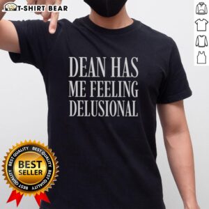 Top Dean Has Me Feeling Delusional T-Shirt design featuring bold text and vibrant colors, perfect for fans and humor lovers.