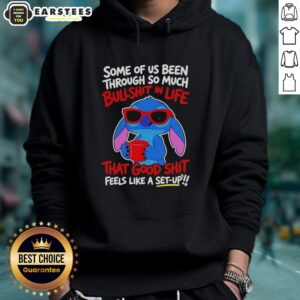 Alt Text: Cute Stitch hoodie with the quote Some of us been through so much bullshit in life that good shit feels like a set-up.