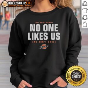 Fort Wayne Komets hockey sweatshirt featuring 'No One Likes Us, We Don't Care' slogan, perfect for fans.