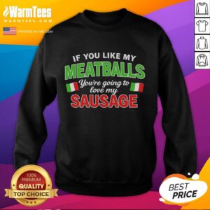 Hot If You Like My Meatballs You're Going to Love My Sausage sweatshirt with Italy flag pattern design.