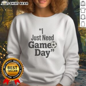 Funny football sweatshirt with 'Good, I Just Need Game Day' slogan, perfect for football fans on game day.