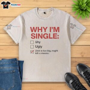 Hot 'Why Im Single' tick washed t-shirt featuring bold text about dating challenges and humor.