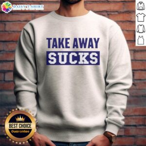 Awesome Take Away Sucks Sweatshirt in stylish design, perfect for casual wear and making a bold statement.