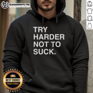Good Try Harder Not To Suck Motivation Hoodie in black, featuring bold motivational text for inspiration and style.