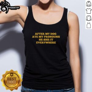 Alt Text: Good After My Dog Ate My Pronoun He She It Everywhere Tank Top featuring playful text design on a trendy tank.