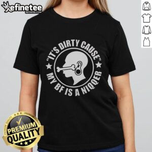 Funny ladies tee titled 'Pretty It's Dirty Cause My Bf Is A Niqqer' showcasing a humorous design for casual wear.