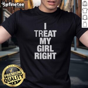 Hot I Treat My Girl Right T-Shirt featuring bold, stylish text perfect for expressing love and affection.