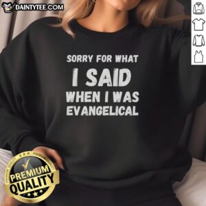 Alt Text: Awesome Sorry For What I Said When I Was Evangelical Sweatshirt in cozy fabric, perfect for casual outings.