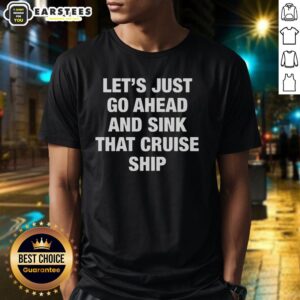 Funny 'Let's Just Go Ahead and Sink That Cruise Ship' humor t-shirt design for cruise lovers and comedy fans.