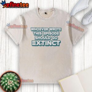 Official 'Whoever Wrote This Episode Should Go Extinct' washed t-shirt, perfect for fans with a sense of humor.