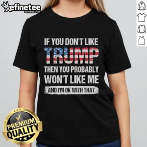 Retro ladies tee featuring the phrase 'Good if you don't like Trump, then you probably won't like me' in bold lettering.