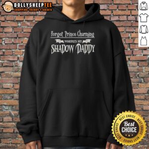 Nice Forget Prince Charming Where's My Shadow Daddy Hoodie in cozy fabric, perfect for playful dad moments.