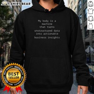 Nice hoodie featuring 'My Body Is A Machine That Unstructured Data Into Actionable Business Insights' for data enthusiasts.