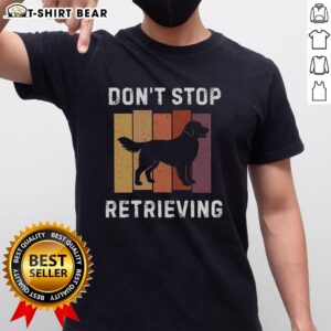 Official Don'T Stop Retrieving Dog T-Shirt featuring a playful design, perfect for dog lovers and retrieving enthusiasts.
