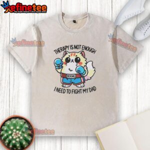Official Boxing Cat Therapy T-Shirt: 'Not Enough, I Need to Fight My Dad' - Fun and playful cat-themed apparel.