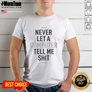 Alt Text: Good Never Let A Computer Tell Me Shit T-Shirt design featuring bold text on a stylish shirt for tech enthusiasts.