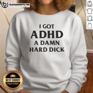Funny 'Top I Got ADHD A Damn Hard Dick' sweatshirt showcasing humor and style, perfect for casual wear.