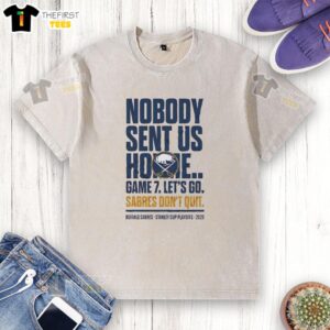 Good Buffalo Sabres Nobody Sent Us Home Game 7 Bound NHL Playoff 2026 Washed T-Shirt displayed on a hanger.