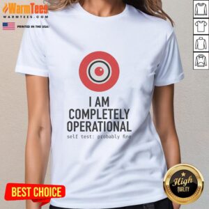 Hot I Am Completely Operational Self Test Probably Fine Ladies Tee featuring a playful graphic design on a stylish shirt.