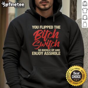 Nice You Flipped The Bitch Switch Hoodie featuring bold text, perfect for expressing attitude and humor in casual wear.