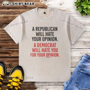 Original A Republican Will Hate Your Opinion A Democrat Will Hate T-Shirt featuring bold text on a casual tee.