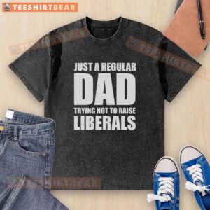 Alt Text: Premium Just A Regular Dad Trying Not To Raise Liberals Humor Washed T-Shirt in a casual setting, showcasing humor and style.