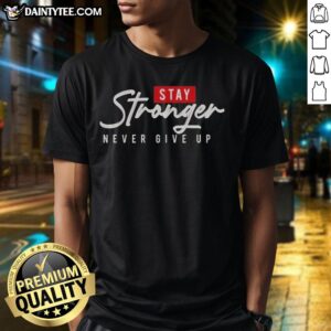 Nice Stay Stronger Never Give Up T-Shirt featuring motivational design and bold typography for inspiration and resilience.