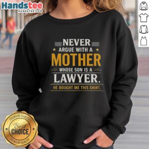 Funny sweatshirt saying 'Never Argue With A Mother Whose Son Is A Lawyer' perfect for proud lawyer moms.