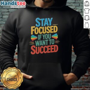 Premium Stay Focused If You Want to Succeed Hoodie in stylish design, perfect for motivation and casual wear.