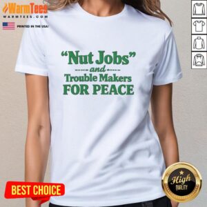 Hot Nut Jobs and Trouble Makers for Peace Ladies Tee, featuring a bold graphic on a stylish women's t-shirt.