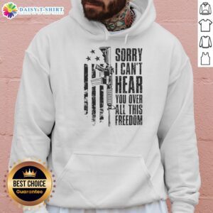 Funny vintage hoodie with 'Sorry I Cant Hear You Over All This Freedom' text, perfect for casual and patriotic wear.